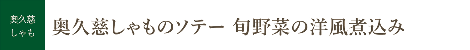 奥久慈しゃものソテー　旬野菜の洋風煮込み